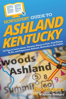 HowExpert Guide to Ashland, Kentucky: 101 Tips to Learn about, Discover Places to Visit, Find Things To Do, and Experience Ashland, Kentucky to the Fu