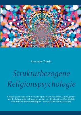 Strukturbezogene Religionspsychologie: Religionspsychologische Untersuchungen der Entwicklungen, Ausprägungen und des Belastungsbewältigungspotenzials