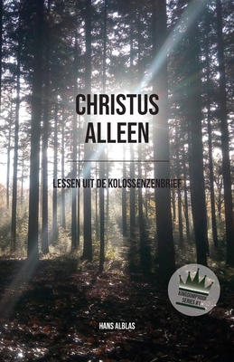 Christus alleen: Lessen uit de Kolossenzenbrief