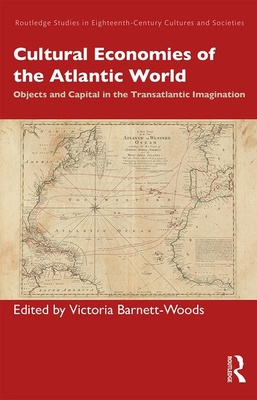 Cultural Economies of the Atlantic World: Objects and Capital in the Transatlantic Imagination