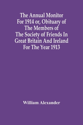 The Annual Monitor For 1914 Or, Obituary Of The Members Of The Society Of Friends In Great Britain And Ireland For The Year 1913