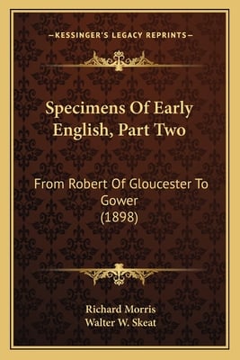 Specimens Of Early English, Part Two: From Robert Of Gloucester To Gower (1898)