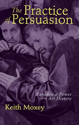 The Practice of Persuasion: Paradox and Power in Art History