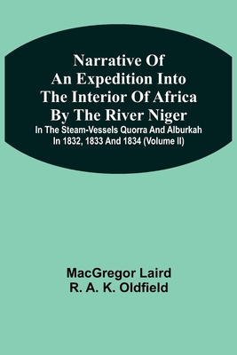 Narrative Of An Expedition Into The Interior Of Africa By The River Niger In The Steam-Vessels Quorra And Alburkah In 1832, 1833 And 1834 (Volume Ii)