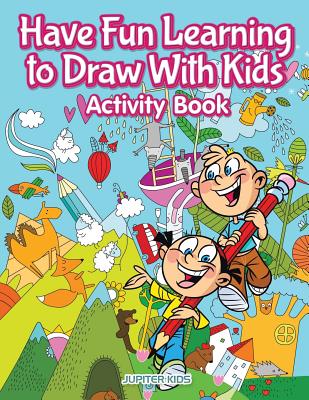 Have Fun Learning to Draw With Kids Activity Book