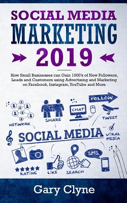 Social Media Marketing 2019: How Small Businesses can Gain 1000's of New Followers, Leads and Customers using Advertising and Marketing on Facebook, I
