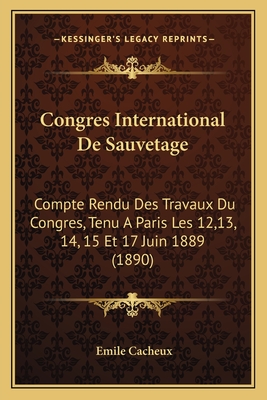Congres International De Sauvetage: Compte Rendu Des Travaux Du Congres, Tenu A Paris Les 12,13, 14, 15 Et 17 Juin 1889 (1890)