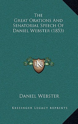 The Great Orations And Senatorial Speech Of Daniel Webster (1853)