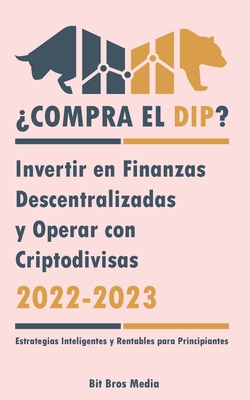 ¿Compra el Dip?: Invertir en Finanzas Descentralizadas y Operar con Criptodivisas, 2022-2023 - ¿Alcista o bajista? (Estrategias Inteligentes y Rentabl