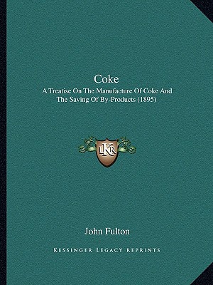 Coke: A Treatise On The Manufacture Of Coke And The Saving Of By-Products (1895)