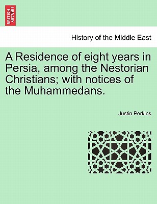 A Residence of eight years in Persia, among the Nestorian Christians; with notices of the Muhammedans.