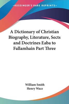 A Dictionary of Christian Biography, Literature, Sects and Doctrines Eaba to Fallamhain Part Three