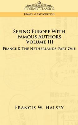 Seeing Europe with Famous Authors: Volume III - France & the Netherlands-Part One