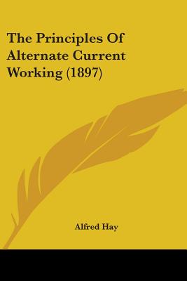 The Principles Of Alternate Current Working (1897)