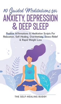 10 Guided Meditations For Anxiety, Depression & Deep Sleep: Positive Affirmations & Meditation Scripts For Relaxation, Self-Healing, Overthinking, Str