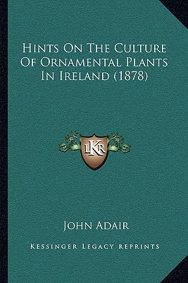 Hints On The Culture Of Ornamental Plants In Ireland (1878)