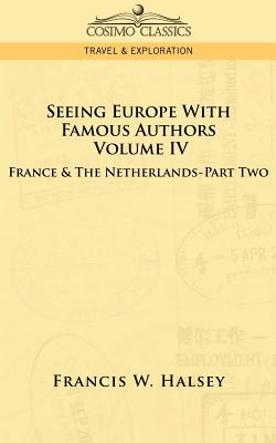 Seeing Europe with Famous Authors: Volume IV - France and the Netherlands-Part Two