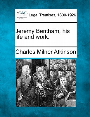Jeremy Bentham, His Life and Work.