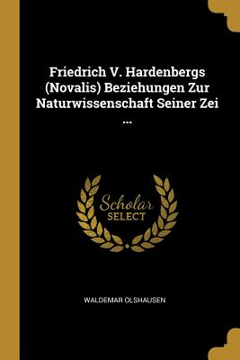 Friedrich V. Hardenbergs (Novalis) Beziehungen Zur Naturwissenschaft Seiner Zei ...