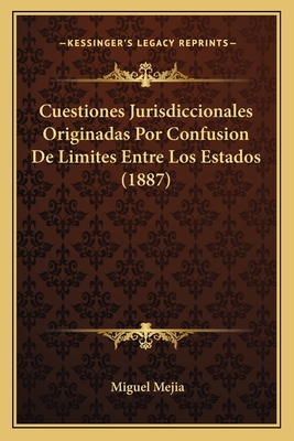 Cuestiones Jurisdiccionales Originadas Por Confusion De Limites Entre Los Estados (1887)