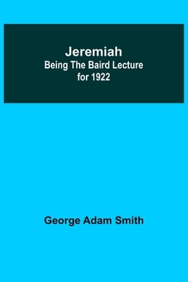 Jeremiah: Being The Baird Lecture for 1922