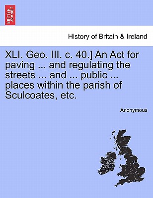 XLI. Geo. III. C. 40.] an ACT for Paving ... and Regulating the Streets ... and ... Public ... Places Within the Parish of Sculcoates, Etc.