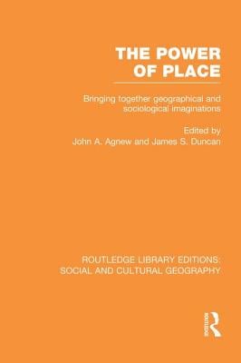 The Power of Place (Rle Social & Cultural Geography): Bringing Together Geographical and Sociological Imaginations