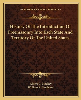 History Of The Introduction Of Freemasonry Into Each State And Territory Of The United States