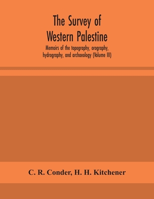 The Survey Of Western Palestine: Memoirs Of The Topography, Orography, Hydrography, And Archaeology (Volume Iii)