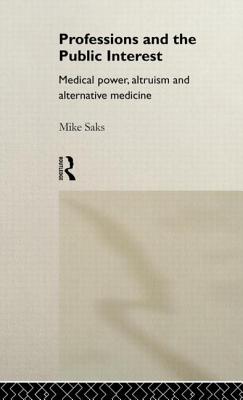 Professions and the Public Interest: Medical Power, Altruism and Alternative Medicine