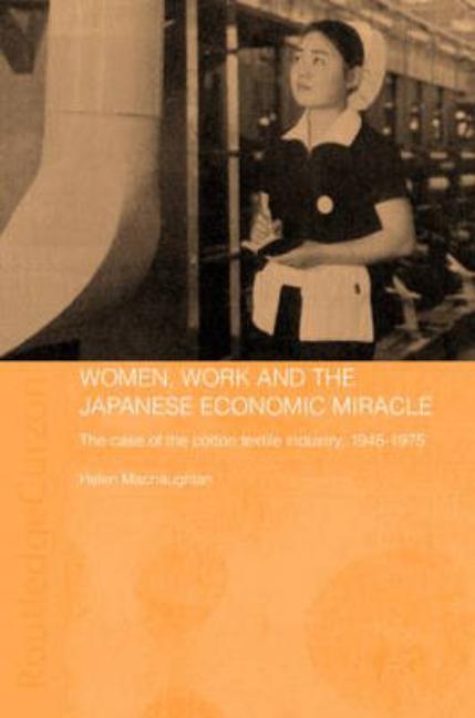 Women, Work and the Japanese Economic Miracle: The Case of the Cotton Textile Industry, 1945-1975