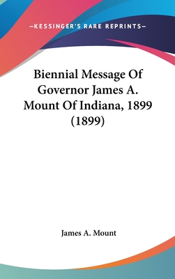Biennial Message Of Governor James A. Mount Of Indiana, 1899 (1899)