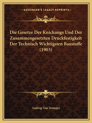 Die Gesetze Der Knickungs Und Der Zusammengesetzten Druckfestigkeit Der Technisch Wichtigsten Baustoffe (1903)