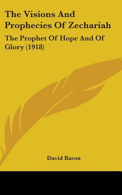 The Visions And Prophecies Of Zechariah: The Prophet Of Hope And Of Glory (1918)