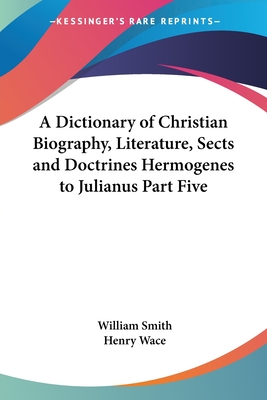 A Dictionary of Christian Biography, Literature, Sects and Doctrines Hermogenes to Julianus Part Five