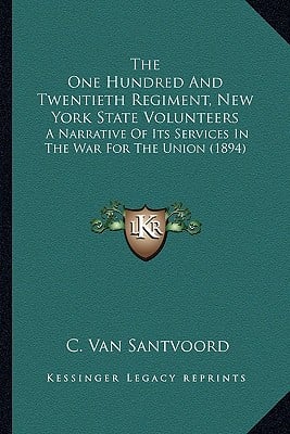 The One Hundred And Twentieth Regiment, New York State Volunteers: A Narrative Of Its Services In The War For The Union (1894)