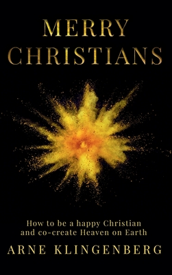 Merry Christians: How to be a happy Christian and co-create Heaven on Earth