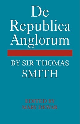 de Republica Anglorum: By Sir Thomas Smith