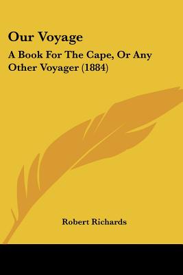 Our Voyage: A Book For The Cape, Or Any Other Voyager (1884)