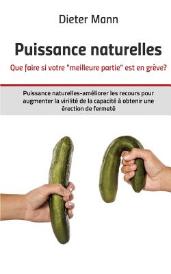 Puissance naturelles - Que faire si votre "meilleure partie" est en grève?: Puissance naturelles-améliorer les recours pour augmenter la virilité de l