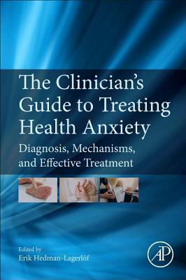 The Clinician's Guide to Treating Health Anxiety: Diagnosis, Mechanisms, and Effective Treatment