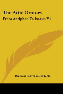 The Attic Orators: From Antiphon To Isaeus V1