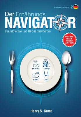Der ERNÄHRUNGSNAVIGATOR: Finden Sie die perfekten Portionsgrößen bei Fructose-, Lactose- und/oder Sorbitintoleranz oder Reizdarm [wissenschaftliche Au