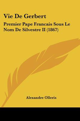 Vie De Gerbert: Premier Pape Francais Sous Le Nom De Silvestre II (1867)