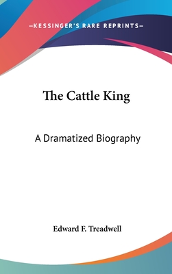 The Cattle King: A Dramatized Biography