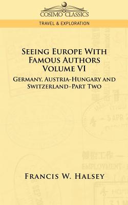Seeing Europe with Famous Authors: Volume VI - Germany, Austria-Hungary and Switzerland-Part Two