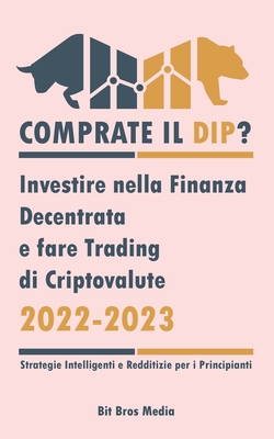 Comprate il Dip?: Investire nella Finanza Decentrata e fare trading di criptovalute, 2022-2023 - Toro o orso? (Strategie intelligenti e redditizie per