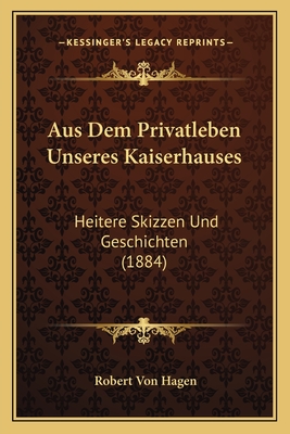 Aus Dem Privatleben Unseres Kaiserhauses: Heitere Skizzen Und Geschichten (1884)