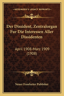 Der Dissident, Zentralorgan Fur Die Interessen Aller Dissidenten: April 1908-Marz 1909 (1908)