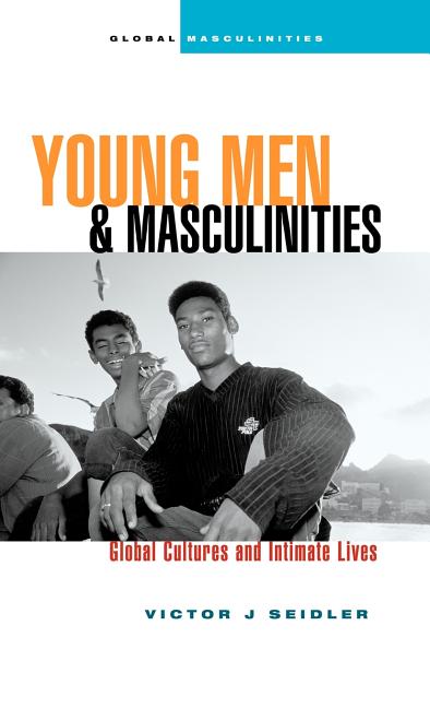 Young Men and Masculinities: Global Cultures and Intimate Lives